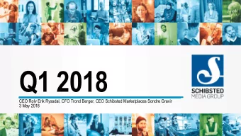 Q1 2018  CEO Rolv Erik Ryssdal, CFO Trond Berger, CEO Schibsted Marketplaces Sondre Gravir  3 May