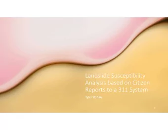 Landslide Susceptibility  Analysis based on Citizen  Reports to a 311 System  Tyler Rohan  1  Why