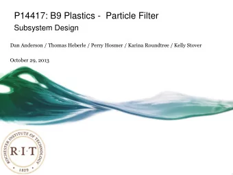 P14417: B9 Plastics -  Particle Filter  Subsystem Design  Dan Anderson / Thomas Heberle / Perry