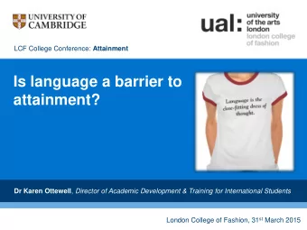 Is language a barrier to  attainment? Dr Karen Ottewell , Director of Academic Development &amp;