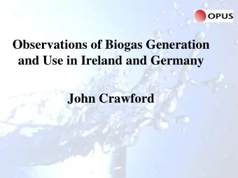 Observations of Biogas Generation  and Use in Ireland and Germany  John Crawford Agenda