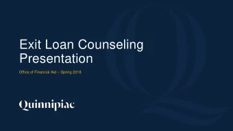 Exit Loan Counseling  Presentation  Office of Financial Aid  Spring 2018  Why Do You Have to Be