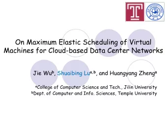 On Maximum Elastic Scheduling of Virtual  Machines for Cloud-based Data Center Networks Jie Wu b ,