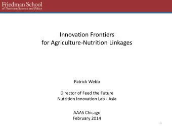 Innovation Frontiers  for Agriculture-Nutrition Linkages  Patrick Webb  Director of Feed the Future