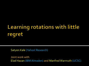Satyen Kale (Yahoo! Research)  Joint work with  Elad Hazan (IBM Almaden) and Manfred Warmuth (UCSC)