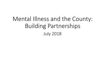 Mental Illness and the County:  Building Partnerships  July 2018  Texas Governor  Greg Abbott