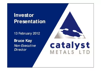 Investor  P  Presentation  i  13 February 2012  Bruce Kay  Non-Executive  Director  Catalyst Metals