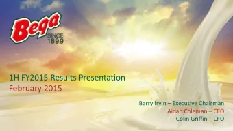 1H FY2015 Results Presentation  February 2015  Barry Irvin  Executive Chairman  Aidan Coleman