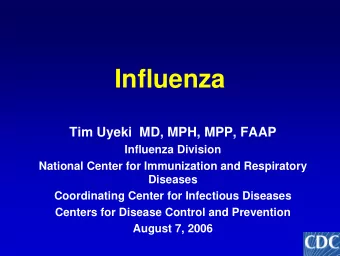 Influenza  Tim Uyeki  MD, MPH, MPP, FAAP  Influenza Division  National Center for Immunization and