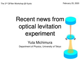 Recent news from  optical levitation  experiment  Yuta Michimura  Department of Physics, University