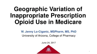 Geographic Variation of  Inappropriate Prescription  Opioid Use in Medicare  W. Jenny Lo-Ciganic,