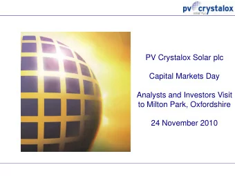 PV Crystalox Solar plc  Capital Markets Day  Analysts and Investors Visit  to Milton Park,