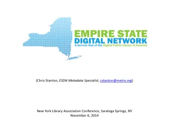 (Chris Stanton, ESDN Metadata Specialist , cstanton@metro.org)  New York Library Association
