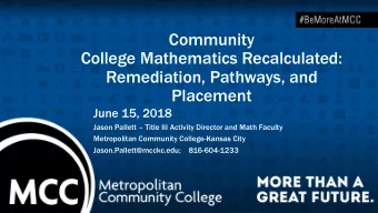 Community  College Mathematics Recalculated:  Remediation, Pathways, and  Placement  June 15, 2018