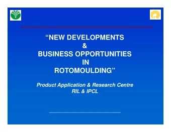 NEW DEVELOPMENTS  &amp;  BUSINESS OPPORTUNITIES  IN  IN  ROTOMOULDING  Product Application