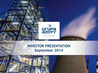 INVESTOR PRESENTATION  September 2014  GRUPA AZOTY AT A GLANCE  NO. 1 IN  FERTILIZERS,  ONE OF