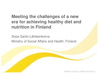 era for achieving healthy diet and nutrition in Finland  Sirpa Sarlio-Lhteenkorva  Ministry of