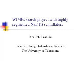 WIMPs search project with highly  segmented NaI(Tl) scintillators  Ken-Ichi Fushimi  Faculty of
