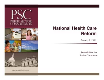 National Health Care  Reform  January 7, 2013  Amanda Menzies  Senior Consultant  The Intent of