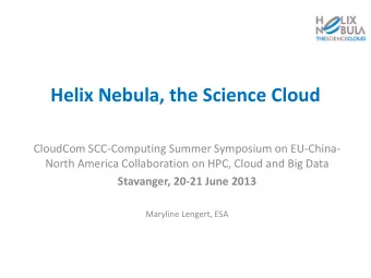 Helix Nebula, the Science Cloud  CloudCom SCC-Computing Summer Symposium on EU-China-  North