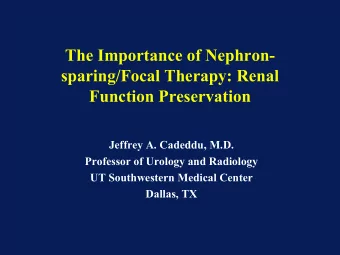 The Importance of Nephron-  sparing/Focal Therapy: Renal  Function Preservation  Jeffrey A.
