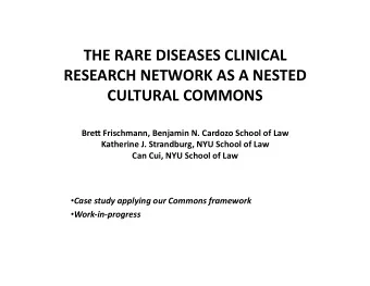 THE RARE DISEASES CLINICAL  RESEARCH NETWORK AS A NESTED CULTURAL COMMONS Bre5 Frischmann, Benjamin