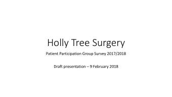 Holly Tree Surgery  Patient Participation Group Survey 2017/2018 Draft presentation  9 February