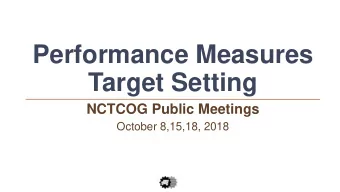 Performance Measures  Target Setting  NCTCOG Public Meetings  October 8,15,18, 2018