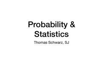 Probability &amp;  Statistics  Thomas Schwarz, SJ  Overview  Statistics is the lifeblood of data
