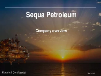 Sequa Petroleum  Company overview  Private &amp; Confidential  March 2016  Management team  Jim