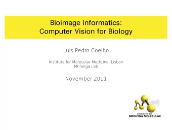 Bioimage Informatics:  Computer Vision for Biology  Luis Pedro Coelho  Institute for Molecular
