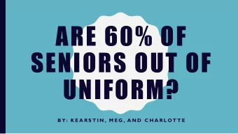 ARE 60% OF  SENIORS OUT OF  UNIFORM?  B Y : K E A R S T I N , M E G , A N D  C H A R L OT T E