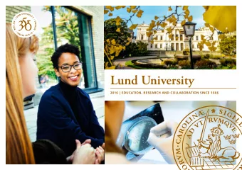Lund University 2016 | EDUCATION, RESEARCH AND COLLABORATION SINCE 1666  A WORLD-CLASS UNIVERSITY