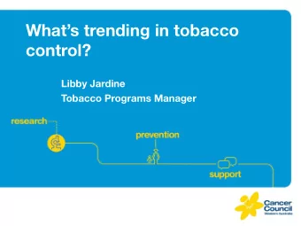 Whats trending in tobacco  control?  Libby Jardine  Tobacco Programs Manager  Outline