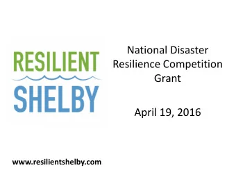 National Disaster  Resilience Competition  Grant  April 19, 2016  www.resilientshelby.com  Team