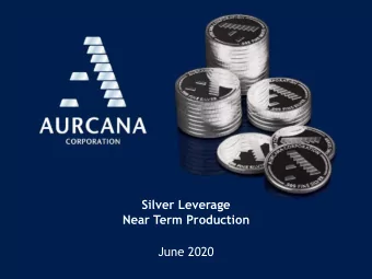 Silver Leverage  Near Term Production  June 2020  Forward-Looking Information Cautionary Statement