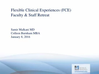 Flexible Clinical Experiences (FCE)  Faculty &amp; Staff Retreat  Samir Malkani MD  Colleen Burnham