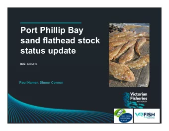 Port Phillip Bay  sand flathead stock  status update  23/5/2018  Date  Paul Hamer, Simon Conron