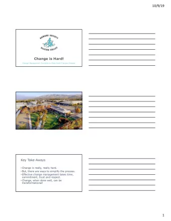 10/9/19  Change is Hard!  Change Management Principles to Make Hard Changes Simpler.  Key