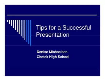 Tips for a Successful  Presentation  Presentation  Denise Michaelsen  Ch t k Hi h S h  Chetek High