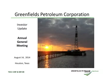 Greenfields Petroleum Corporation Investor  Update Annual General  Meeting August 14, 2014 Houston,