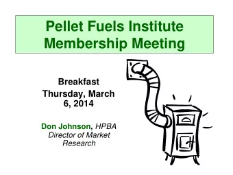 Pellet Fuels Institute  Membership Meeting  Breakfast  Thursday, March  6, 2014 Don Johnson, HPBA
