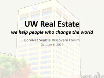 UW Real Estate  we help people who change the world  CoreNet Seattle Discovery Forum  October 6,