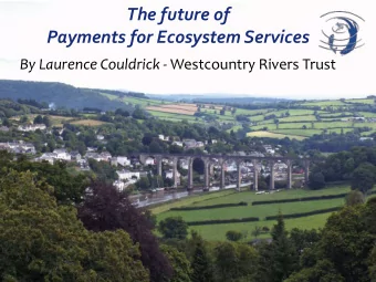 The future of  Payments for Ecosystem Services By Laurence Couldrick - Westcountry Rivers Trust