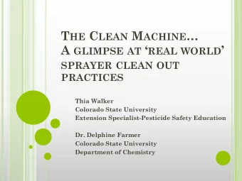 T HE C LEAN M ACHINE  A GLIMPSE AT  REAL WORLD  SPRAYER CLEAN OUT PRACTICES  Thia Walker