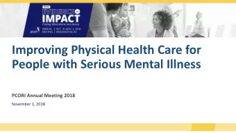 Improving Physical Health Care for  People with Serious Mental Illness  PCORI Annual Meeting 2018