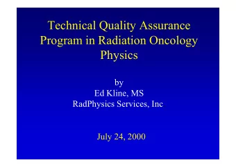 Technical Quality Assurance  Program in Radiation Oncology  Physics  by  Ed Kline, MS  RadPhysics
