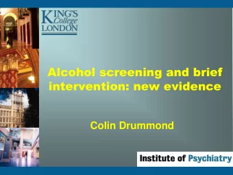 Alcohol screening and brief intervention: new evidence  Colin Drummond  Evidence base for SBI