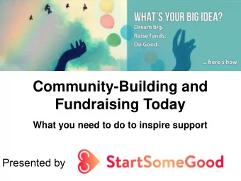 Community-Building and  Fundraising Today  What you need to do to inspire support  Presented by  1