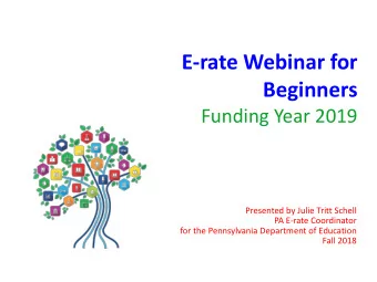 E-rate Webinar for  Beginners  Funding Year 2019  Presented by Julie Tritt Schell  PA E-rate